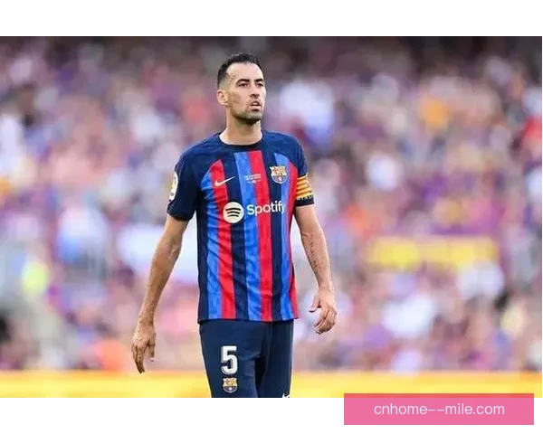 布斯克茨告别巴萨开启新篇章加盟迈阿密国际征战美职联